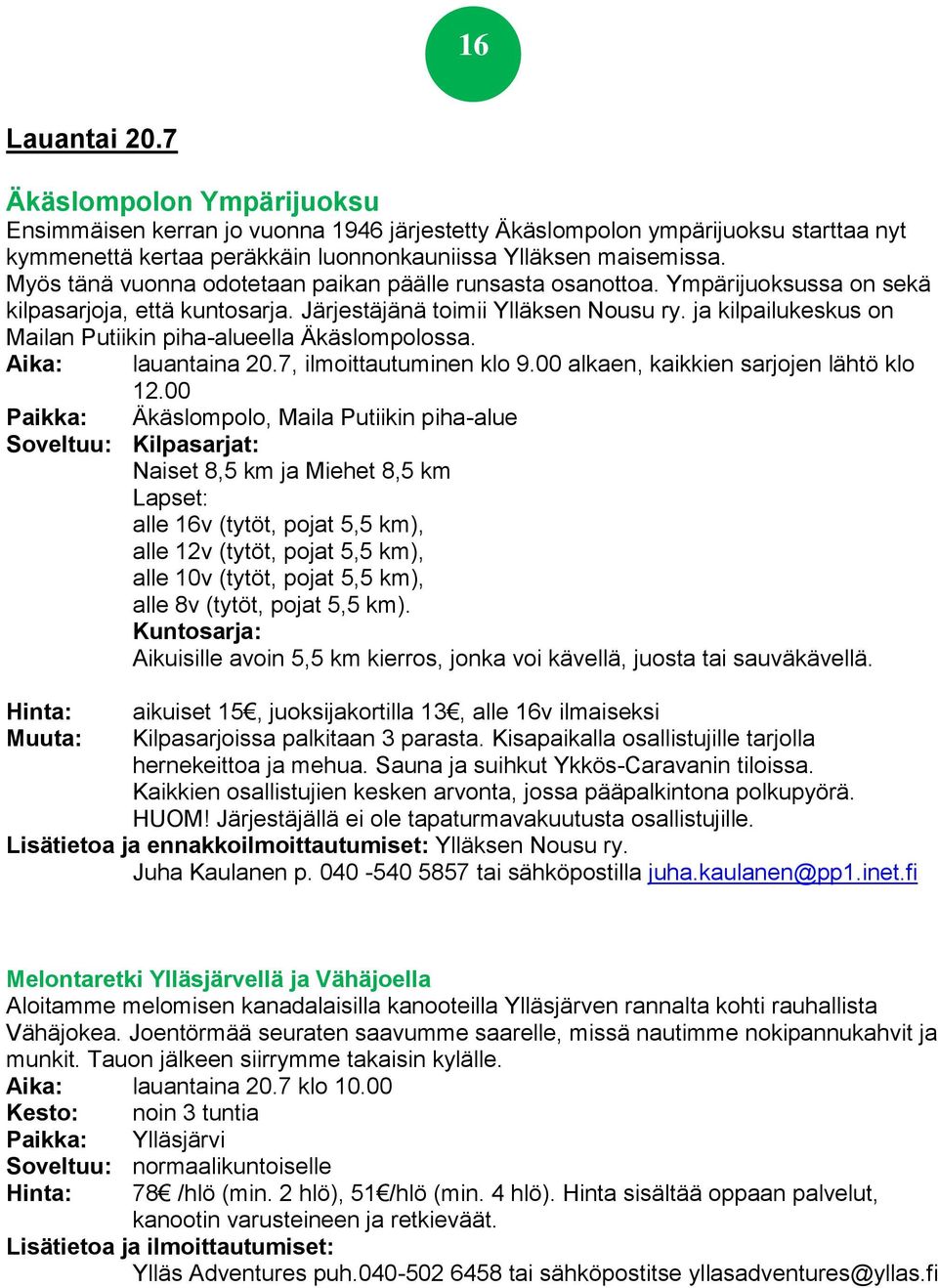 ja kilpailukeskus on Mailan Putiikin piha-alueella Äkäslompolossa. Aika: lauantaina 20.7, ilmoittautuminen klo 9.00 alkaen, kaikkien sarjojen lähtö klo 12.