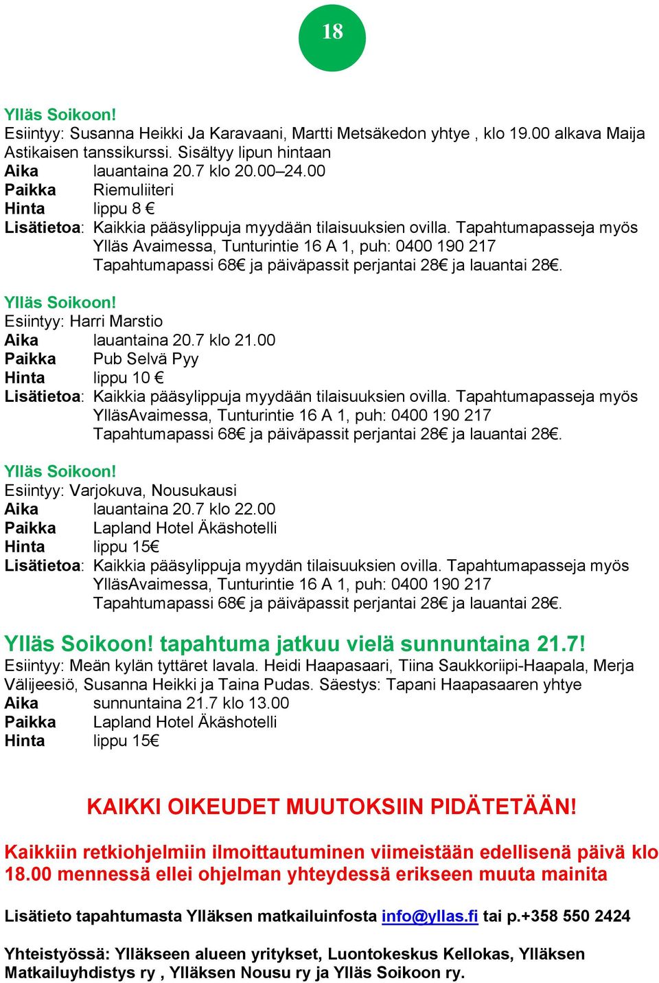 Tapahtumapasseja myös Ylläs Avaimessa, Tunturintie 16 A 1, puh: 0400 190 217 Esiintyy: Harri Marstio Aika lauantaina 20.7 klo 21.