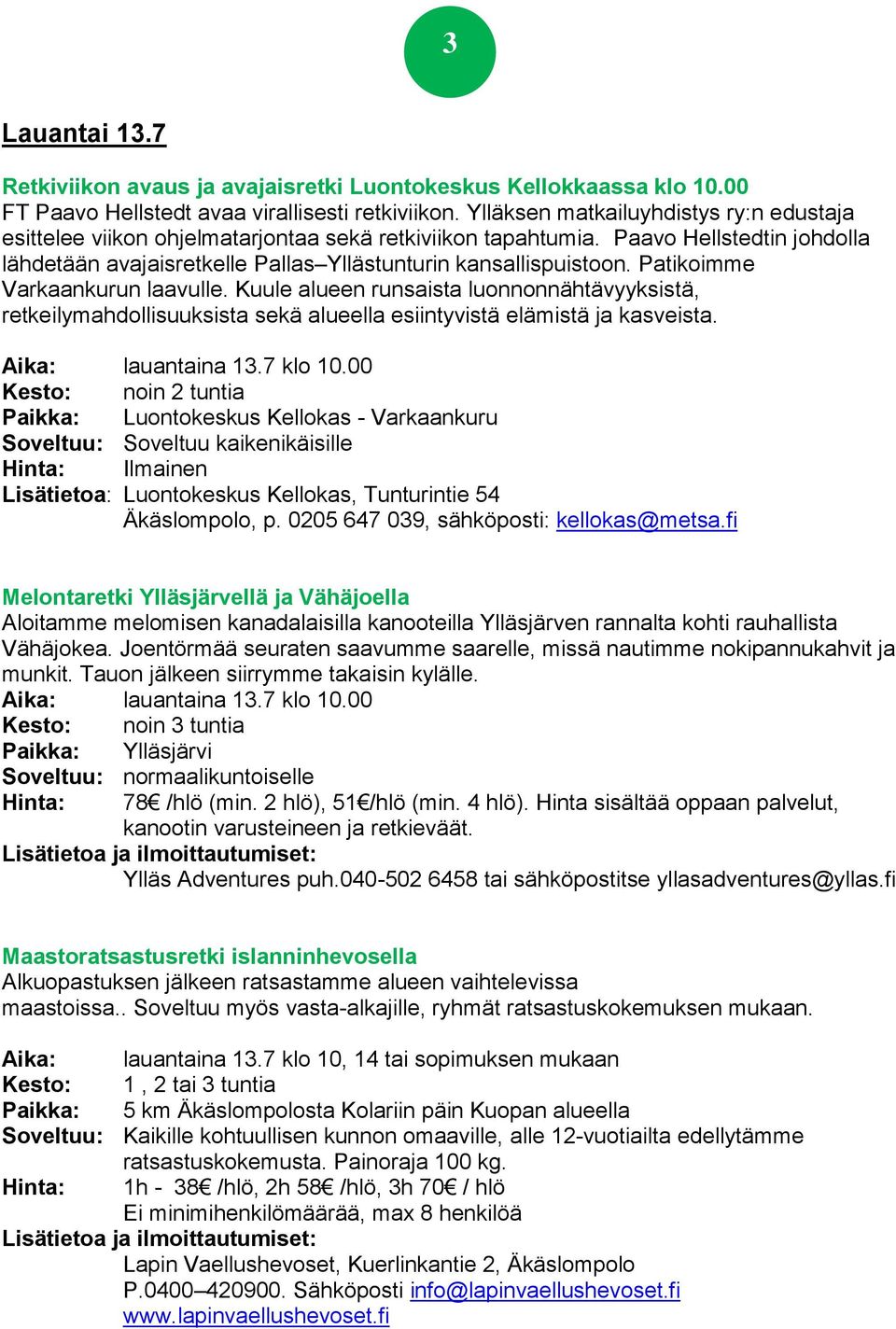 Patikoimme Varkaankurun laavulle. Kuule alueen runsaista luonnonnähtävyyksistä, retkeilymahdollisuuksista sekä alueella esiintyvistä elämistä ja kasveista. Aika: lauantaina 13.7 klo 10.