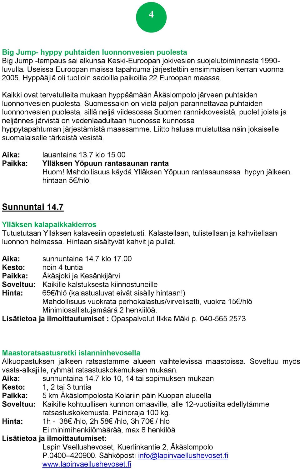 Kaikki ovat tervetulleita mukaan hyppäämään Äkäslompolo järveen puhtaiden luonnonvesien puolesta.