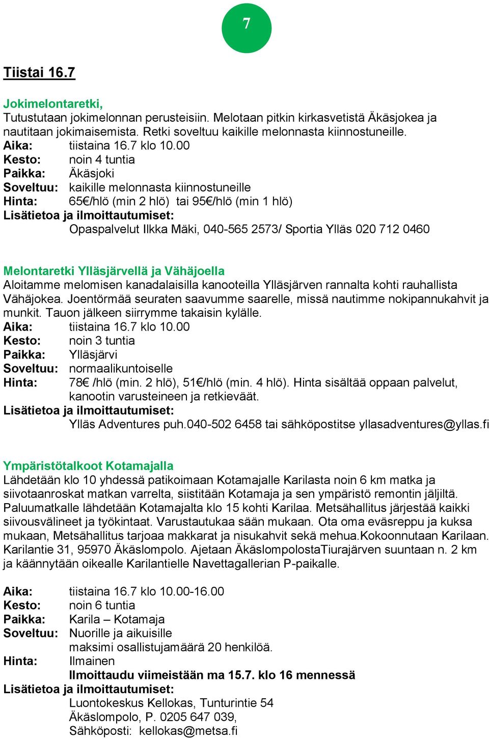 00 Kesto: noin 4 tuntia Paikka: Äkäsjoki Soveltuu: kaikille melonnasta kiinnostuneille 65 /hlö (min 2 hlö) tai 95 /hlö (min 1 hlö) Opaspalvelut Ilkka Mäki, 040-565 2573/ Sportia Ylläs 020 712 0460