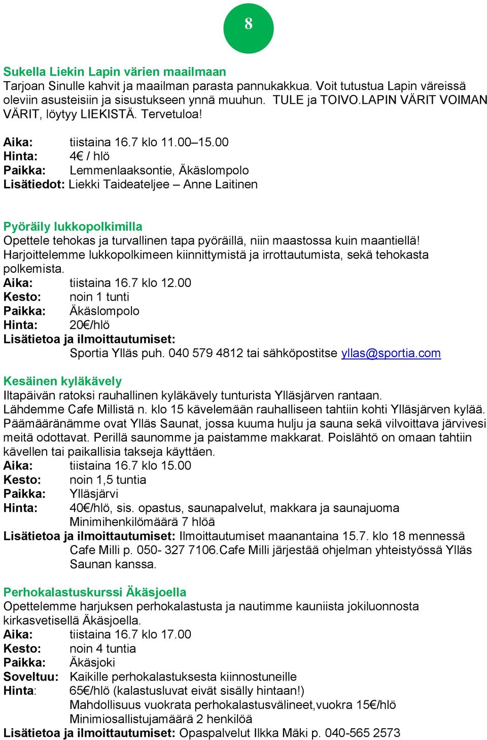 00 4 / hlö Paikka: Lemmenlaaksontie, Äkäslompolo Lisätiedot: Liekki Taideateljee Anne Laitinen Pyöräily lukkopolkimilla Opettele tehokas ja turvallinen tapa pyöräillä, niin maastossa kuin maantiellä!