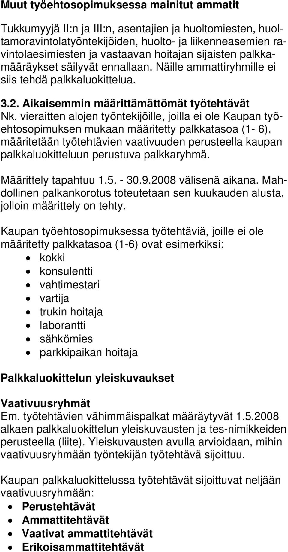 vieraitten alojen työntekijöille, joilla ei ole Kaupan työehtosopimuksen mukaan määritetty palkkatasoa (1-6), määritetään työtehtävien vaativuuden perusteella kaupan palkkaluokitteluun perustuva