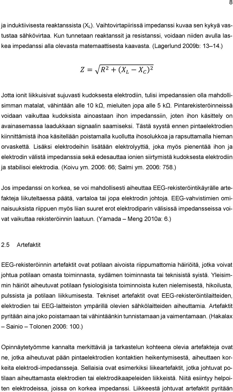) Z = R 2 + (X L X C ) 2 Jotta ionit liikkuisivat sujuvasti kudoksesta elektrodiin, tulisi impedanssien olla mahdollisimman matalat, vähintään alle 10 kω, mieluiten jopa alle 5 kω.