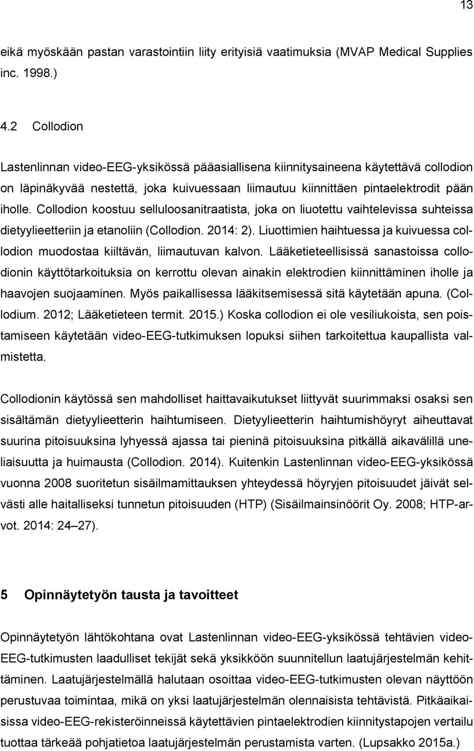 Collodion koostuu selluloosanitraatista, joka on liuotettu vaihtelevissa suhteissa dietyylieetteriin ja etanoliin (Collodion. 2014: 2).