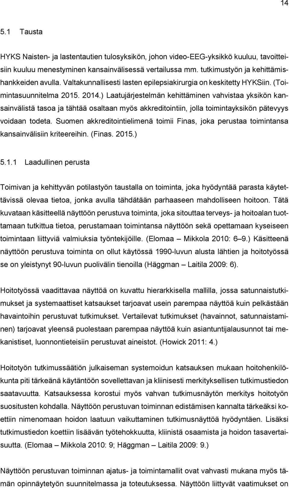 ) Laatujärjestelmän kehittäminen vahvistaa yksikön kansainvälistä tasoa ja tähtää osaltaan myös akkreditointiin, jolla toimintayksikön pätevyys voidaan todeta.