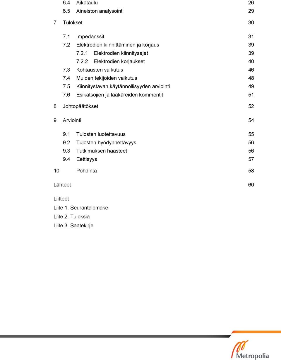 6 Esikatsojien ja lääkäreiden kommentit 51 8 Johtopäätökset 52 9 Arviointi 54 9.1 Tulosten luotettavuus 55 9.2 Tulosten hyödynnettävyys 56 9.