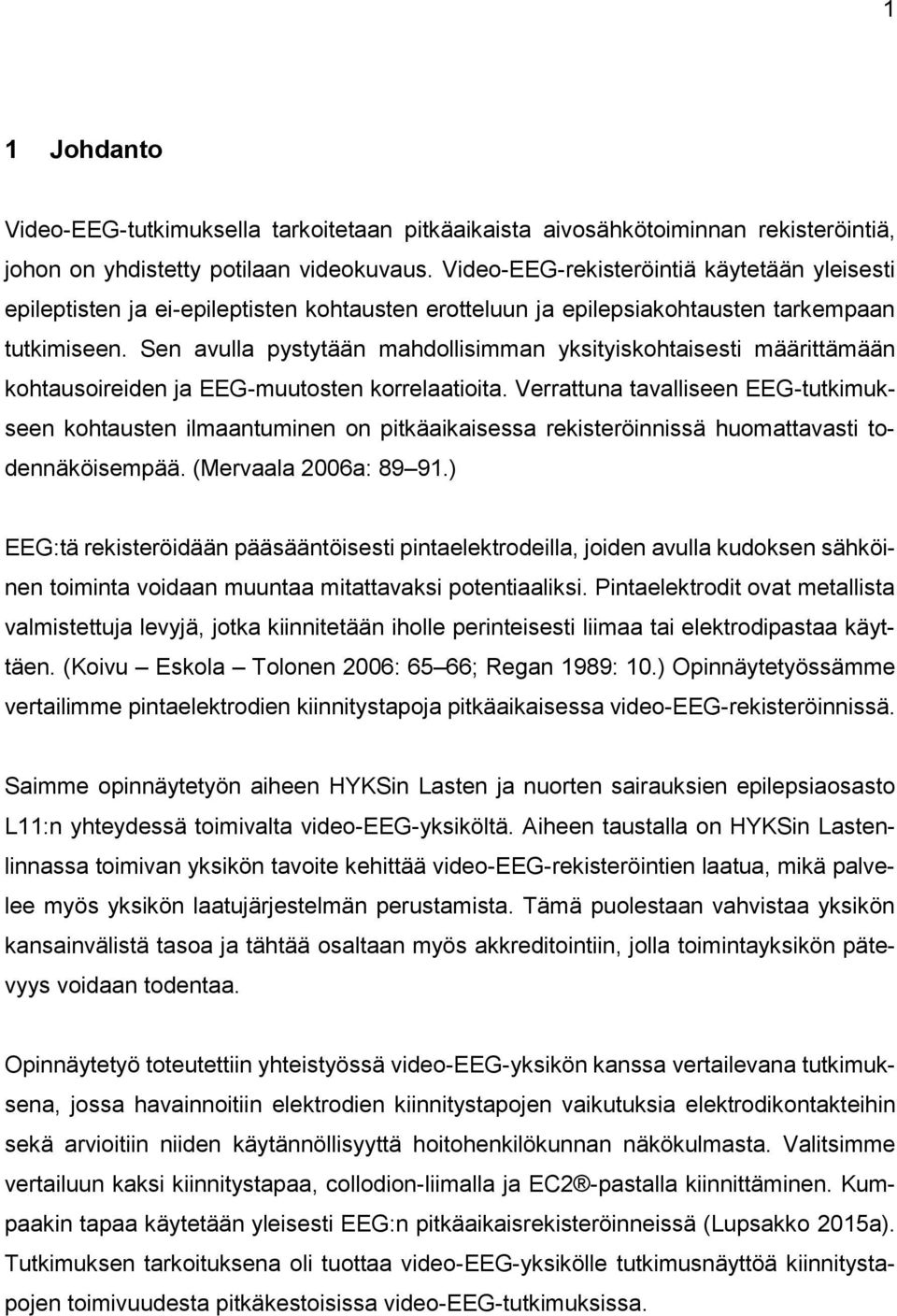 Sen avulla pystytään mahdollisimman yksityiskohtaisesti määrittämään kohtausoireiden ja EEG-muutosten korrelaatioita.
