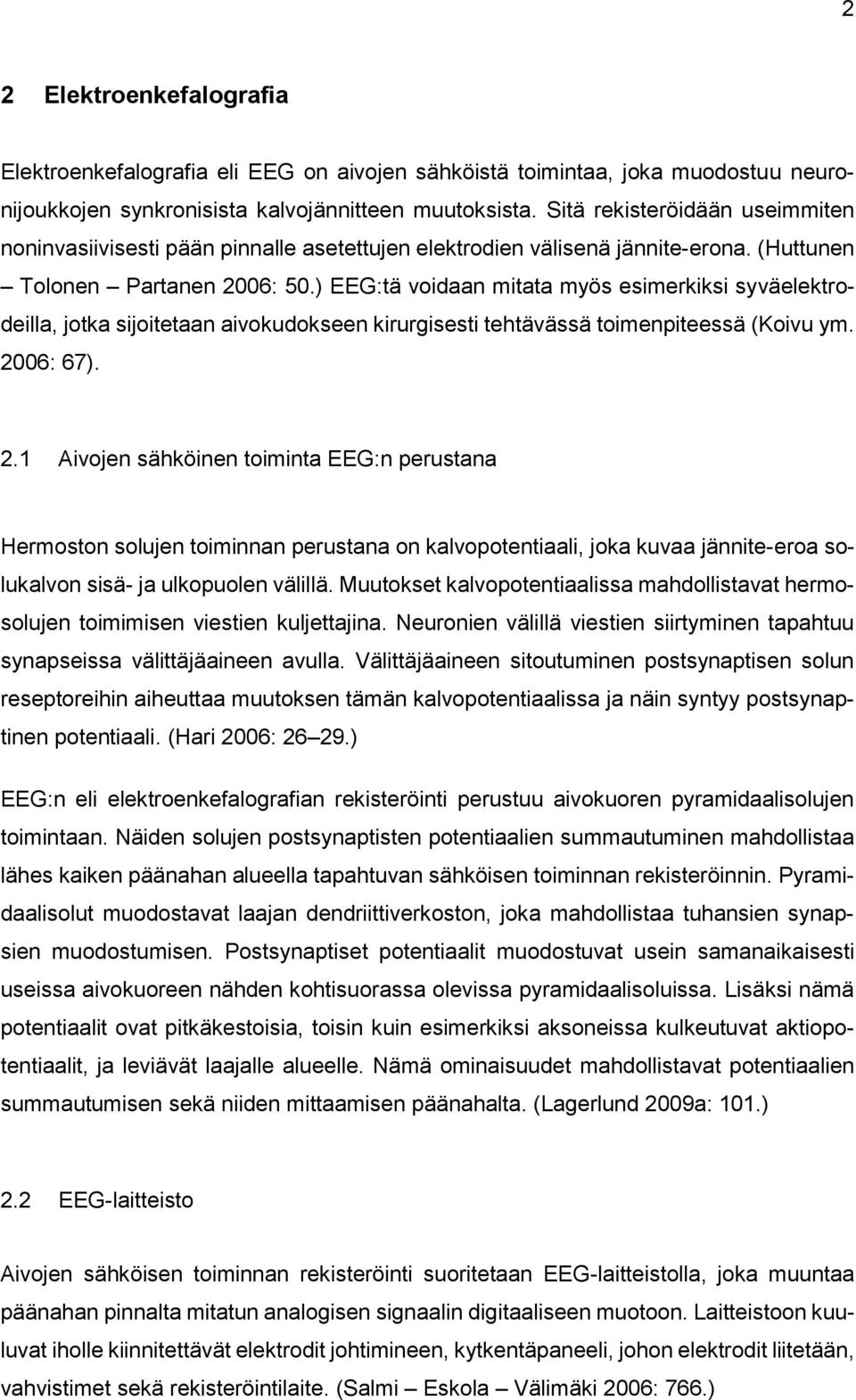 ) EEG:tä voidaan mitata myös esimerkiksi syväelektrodeilla, jotka sijoitetaan aivokudokseen kirurgisesti tehtävässä toimenpiteessä (Koivu ym. 20
