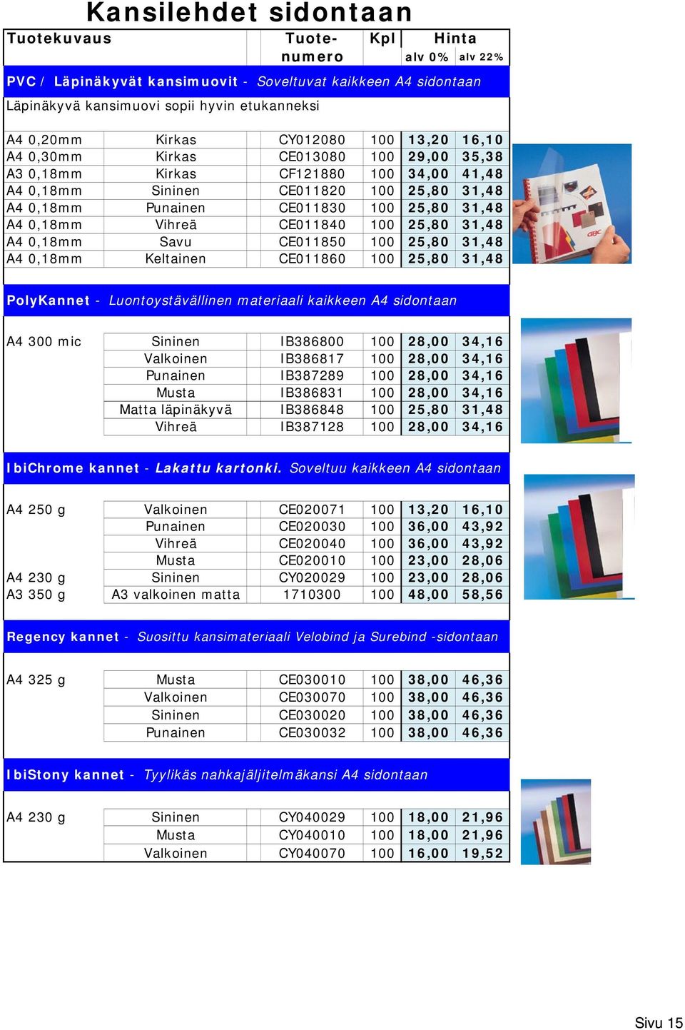 Vihreä CE011840 100 25,80 31,48 Savu CE011850 100 25,80 31,48 Keltainen CE011860 100 25,80 31,48 PolyKannet - Luontoystävällinen materiaali kaikkeen A4 sidontaan A4 300 mic Sininen IB386800 100 28,00