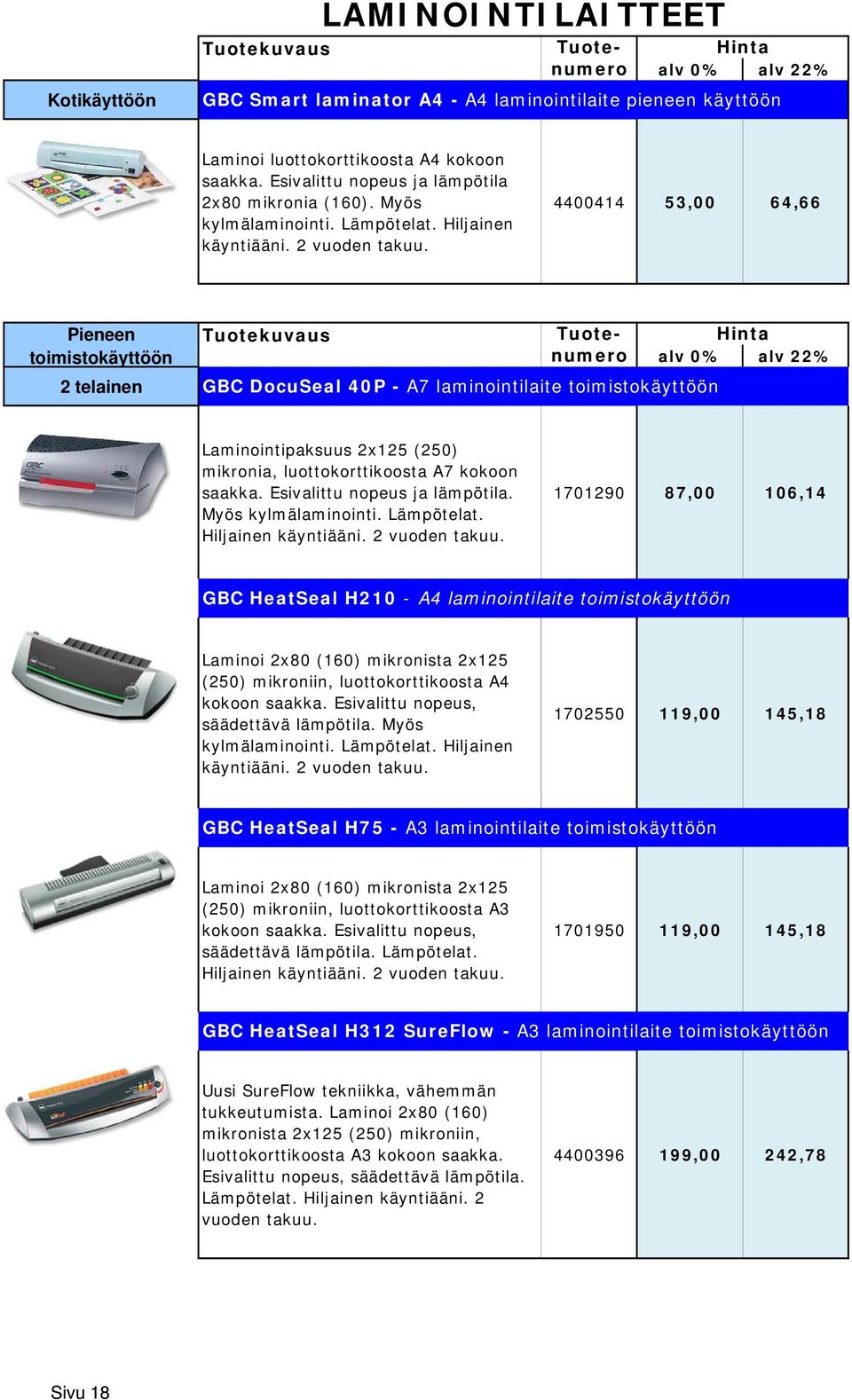 4400414 53,00 64,66 Pieneen toimistokäyttöön 2 telainen Tuotekuvaus Tuotenumero alv 0% alv 22% GBC DocuSeal 40P - A7 laminointilaite toimistokäyttöön Laminointipaksuus 2x125 (250) mikronia,