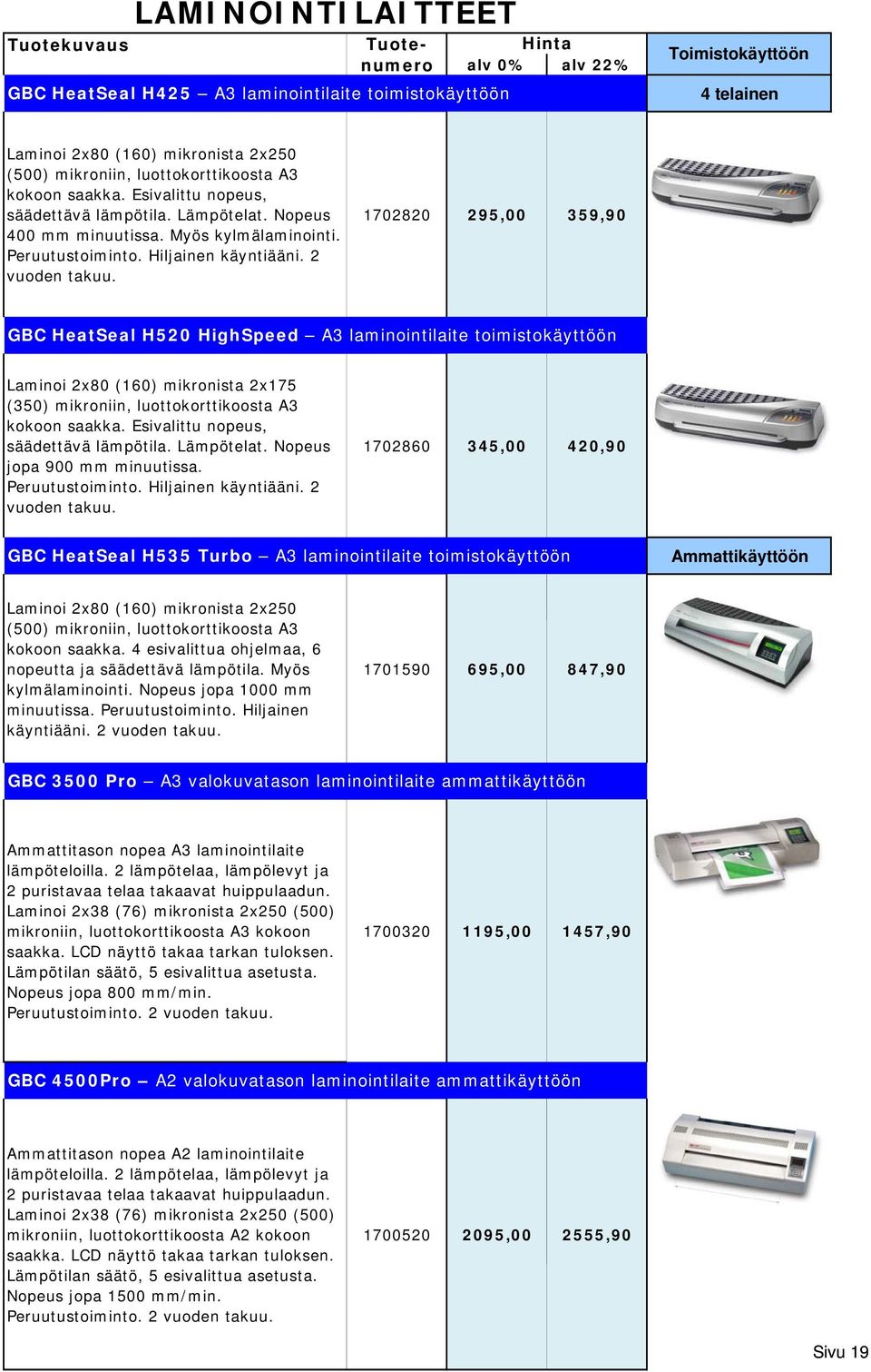 1702820 295,00 359,90 GBC HeatSeal H520 HighSpeed A3 laminointilaite toimistokäyttöön Laminoi 2x80 (160) mikronista 2x175 (350) mikroniin, luottokorttikoosta A3 kokoon saakka.