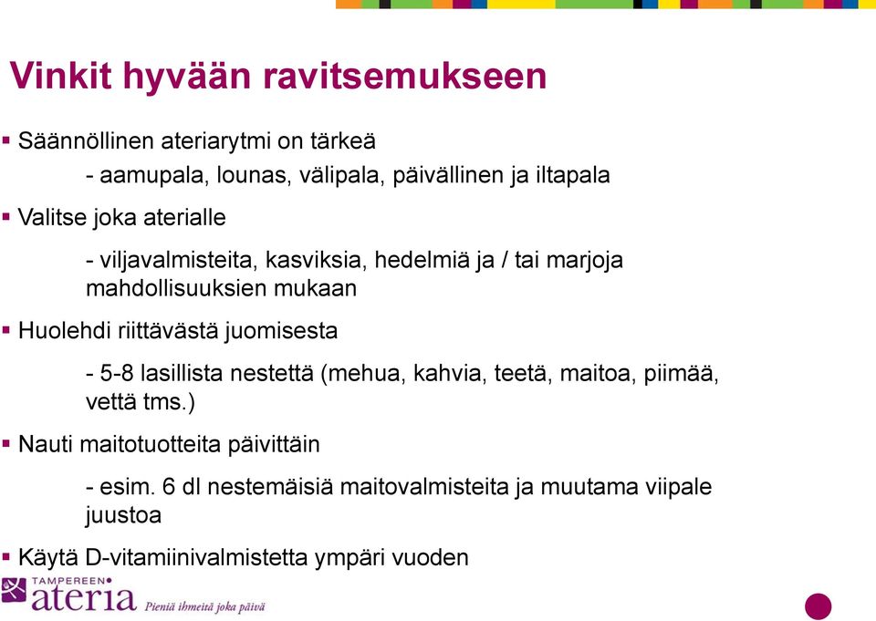 riittävästä juomisesta - 5-8 lasillista nestettä (mehua, kahvia, teetä, maitoa, piimää, vettä tms.