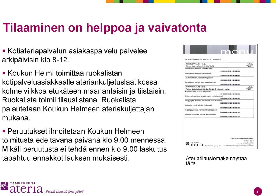 Ruokalista toimii tilauslistana. Ruokalista palautetaan Koukun Helmeen ateriakuljettajan mukana.