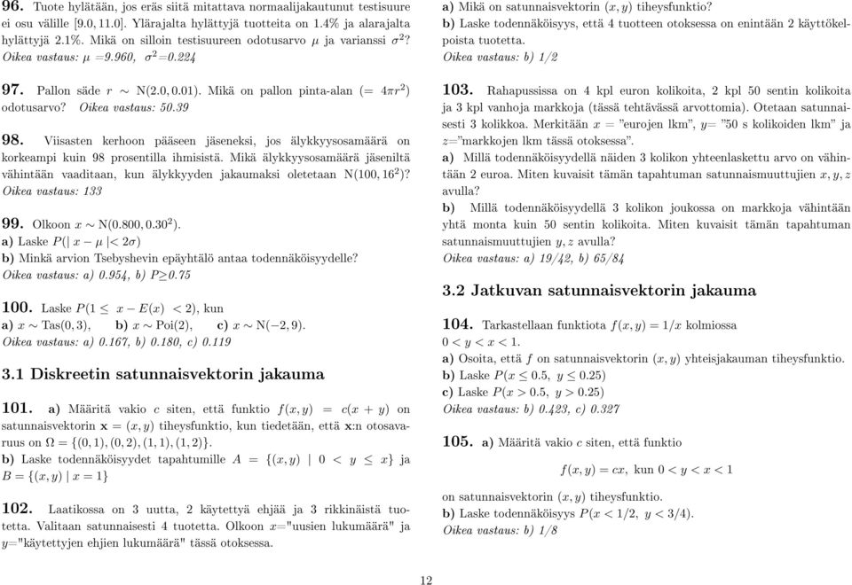 39 98. Viisasten kerhoon pääseen jäseneksi, jos älykkyysosamäärä on korkeampi kuin 98 prosentilla ihmisistä.