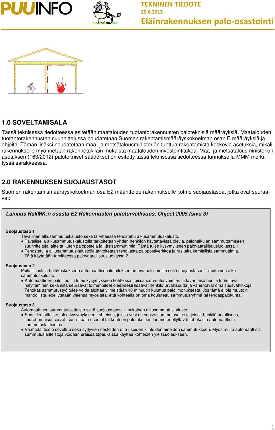 Tämän lisäksi noudatetaan maa- ja metsätalousministeriön tuettua rakentamista koskevia asetuksia, mikäli rakennukselle myönnetään tukilain mukaista maatalouden investointitukea.