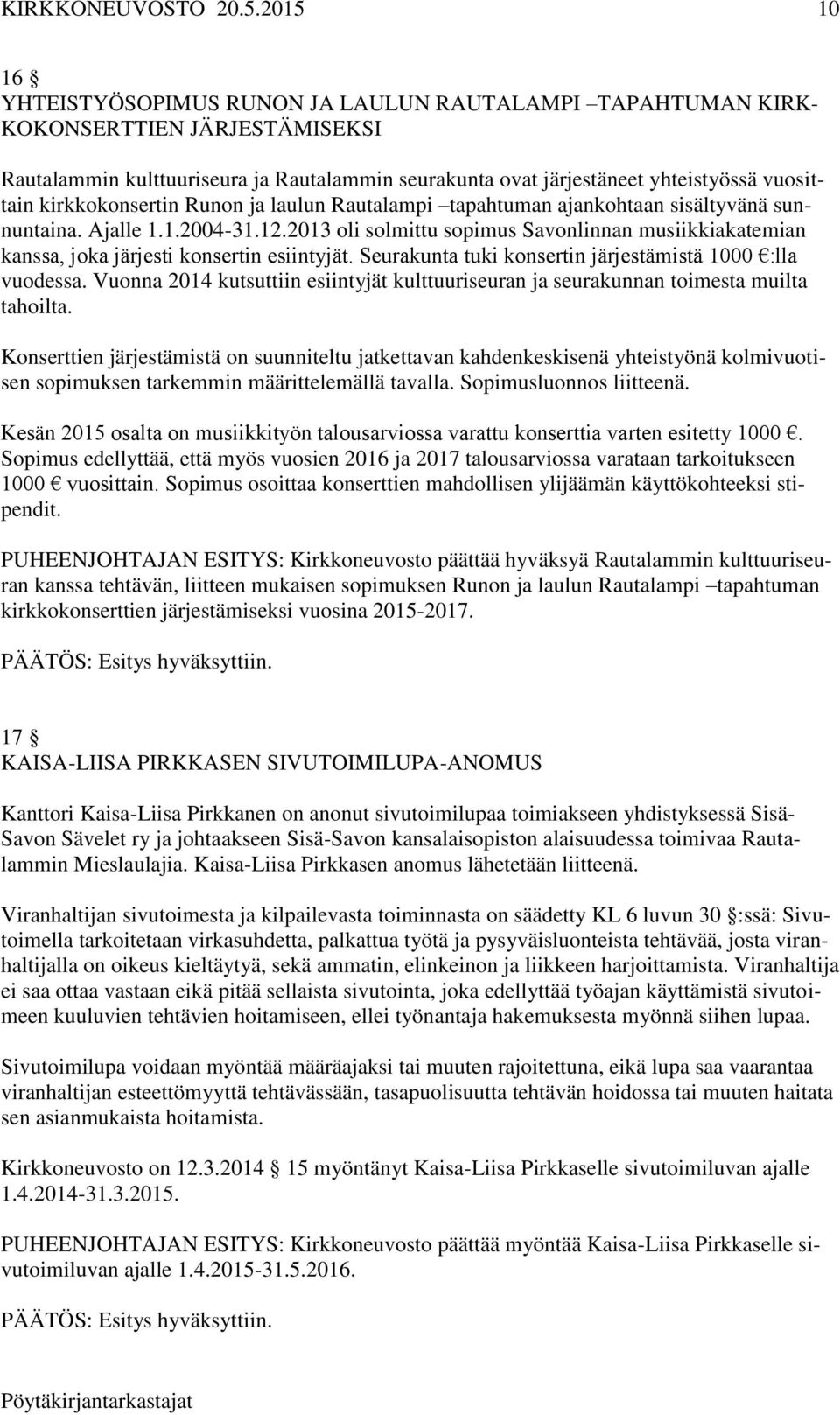 2013 oli solmittu sopimus Savonlinnan musiikkiakatemian kanssa, joka järjesti konsertin esiintyjät. Seurakunta tuki konsertin järjestämistä 1000 :lla vuodessa.