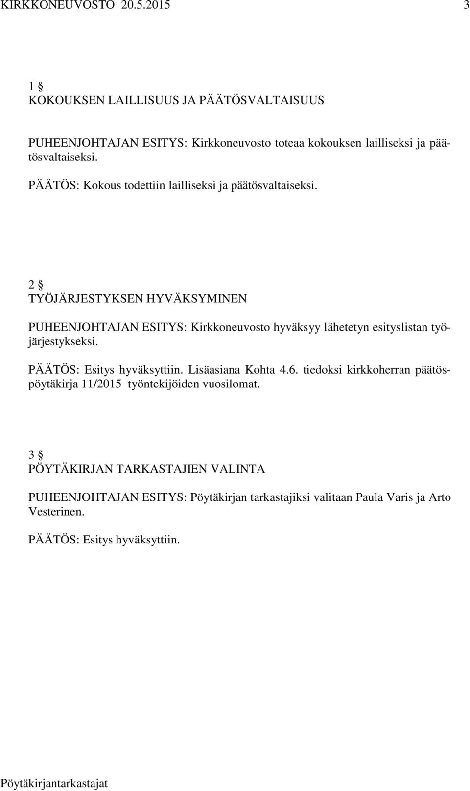 2 TYÖJÄRJESTYKSEN HYVÄKSYMINEN PUHEENJOHTAJAN ESITYS: Kirkkoneuvosto hyväksyy lähetetyn esityslistan työjärjestykseksi.