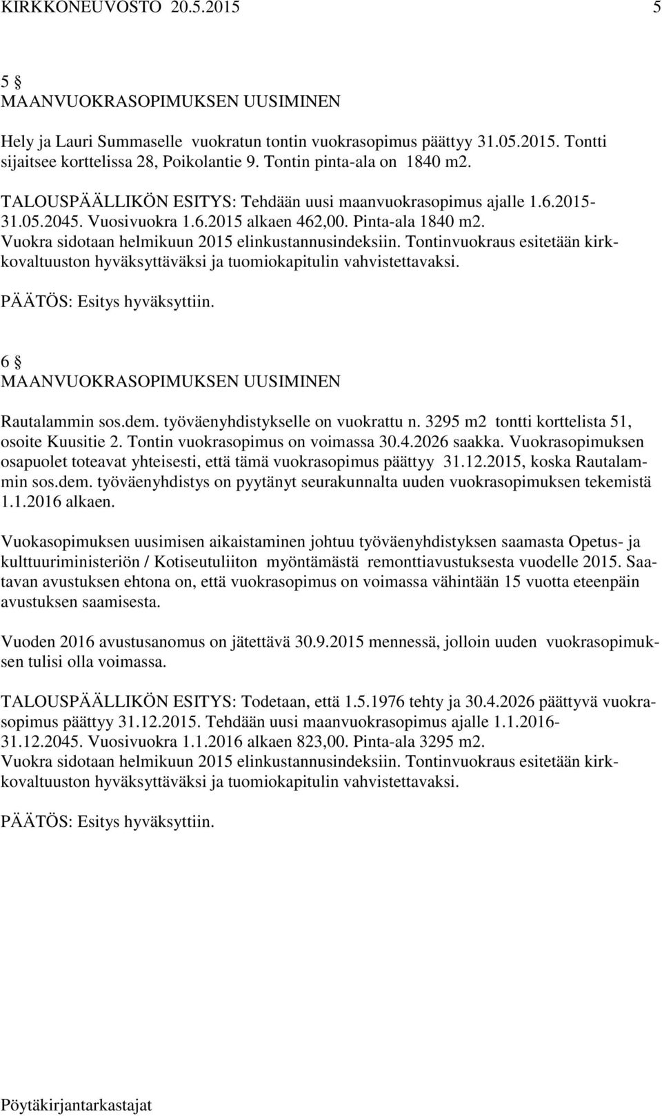 Tontinvuokraus esitetään kirkkovaltuuston hyväksyttäväksi ja tuomiokapitulin vahvistettavaksi. 6 MAANVUOKRASOPIMUKSEN UUSIMINEN Rautalammin sos.dem. työväenyhdistykselle on vuokrattu n.