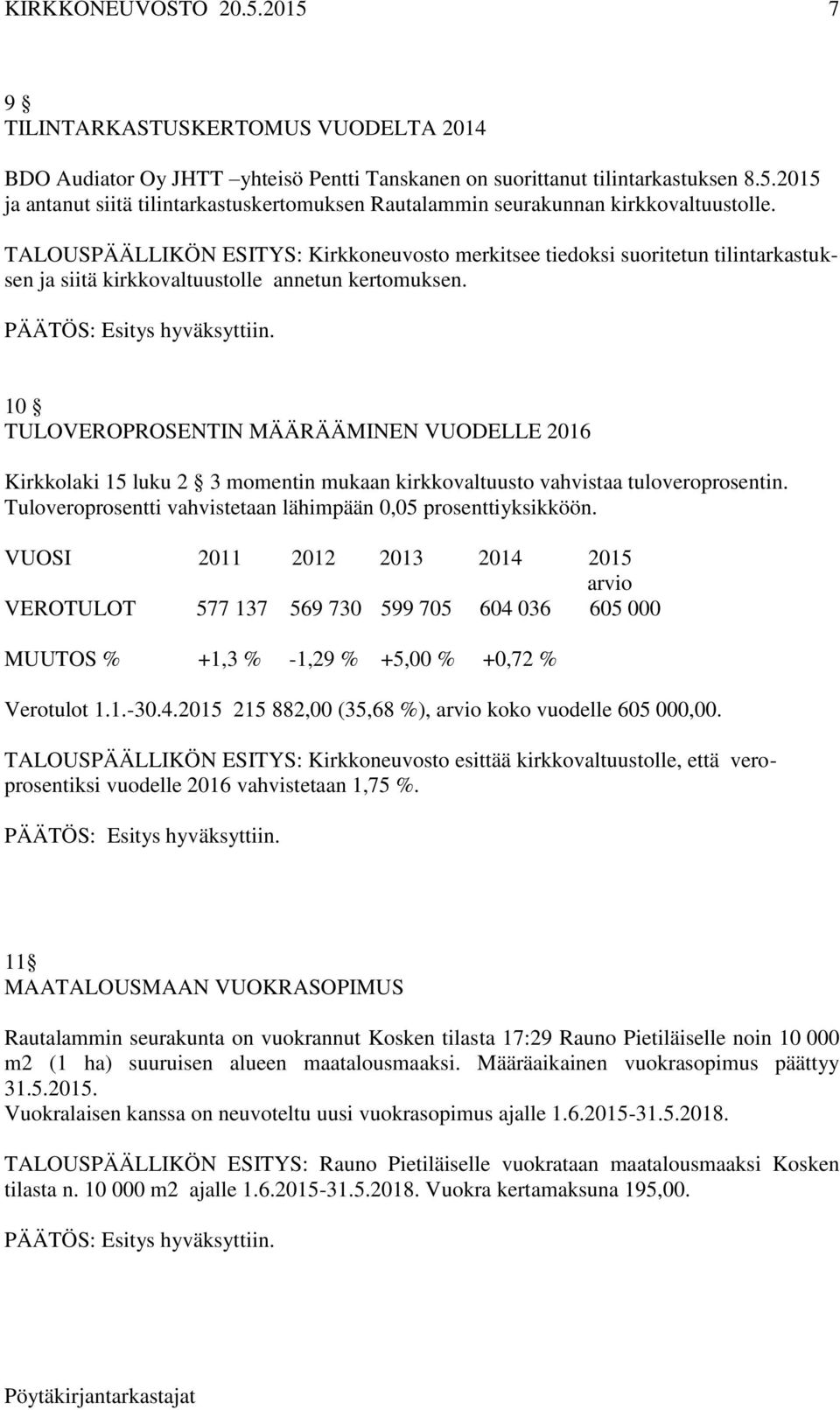 TALOUSPÄÄLLIKÖN ESITYS: Kirkkoneuvosto merkitsee tiedoksi suoritetun tilintarkastuksen ja siitä kirkkovaltuustolle annetun kertomuksen.