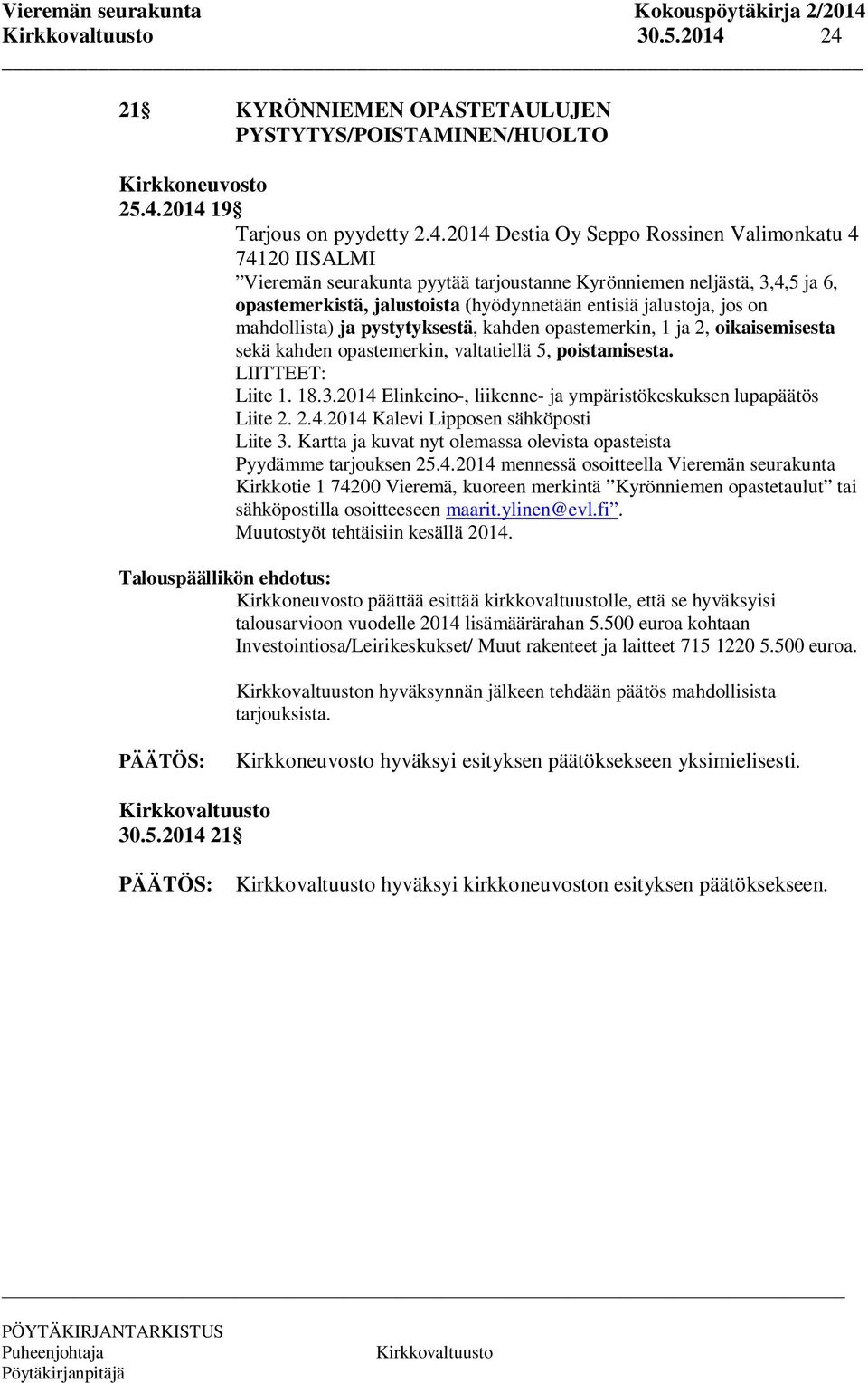 Kyrönniemen neljästä, 3,4,5 ja 6, opastemerkistä, jalustoista (hyödynnetään entisiä jalustoja, jos on mahdollista) ja pystytyksestä, kahden opastemerkin, 1 ja 2, oikaisemisesta sekä kahden