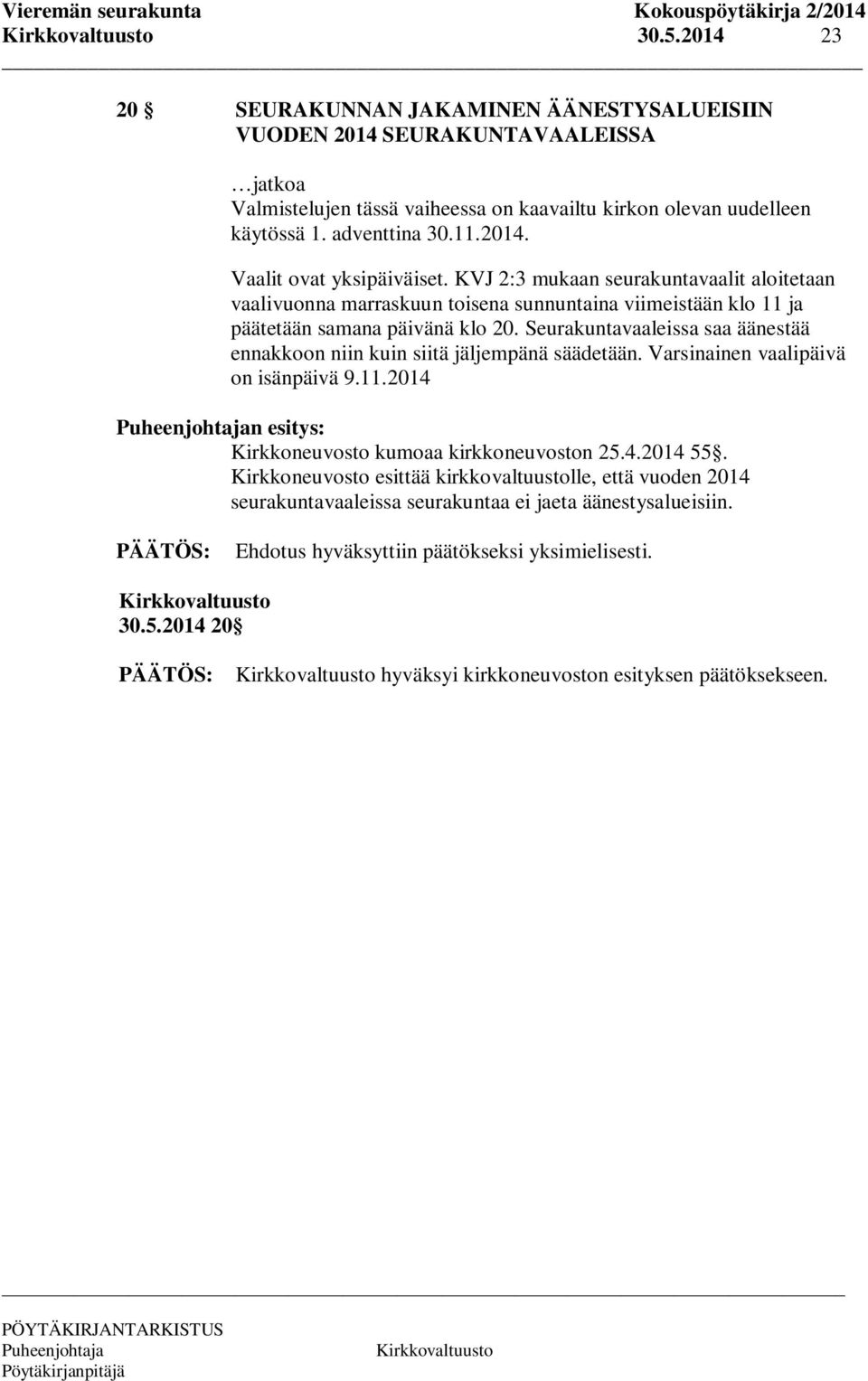 Seurakuntavaaleissa saa äänestää ennakkoon niin kuin siitä jäljempänä säädetään. Varsinainen vaalipäivä on isänpäivä 9.11.2014 n esitys: kumoaa kirkkoneuvoston 25.4.2014 55.