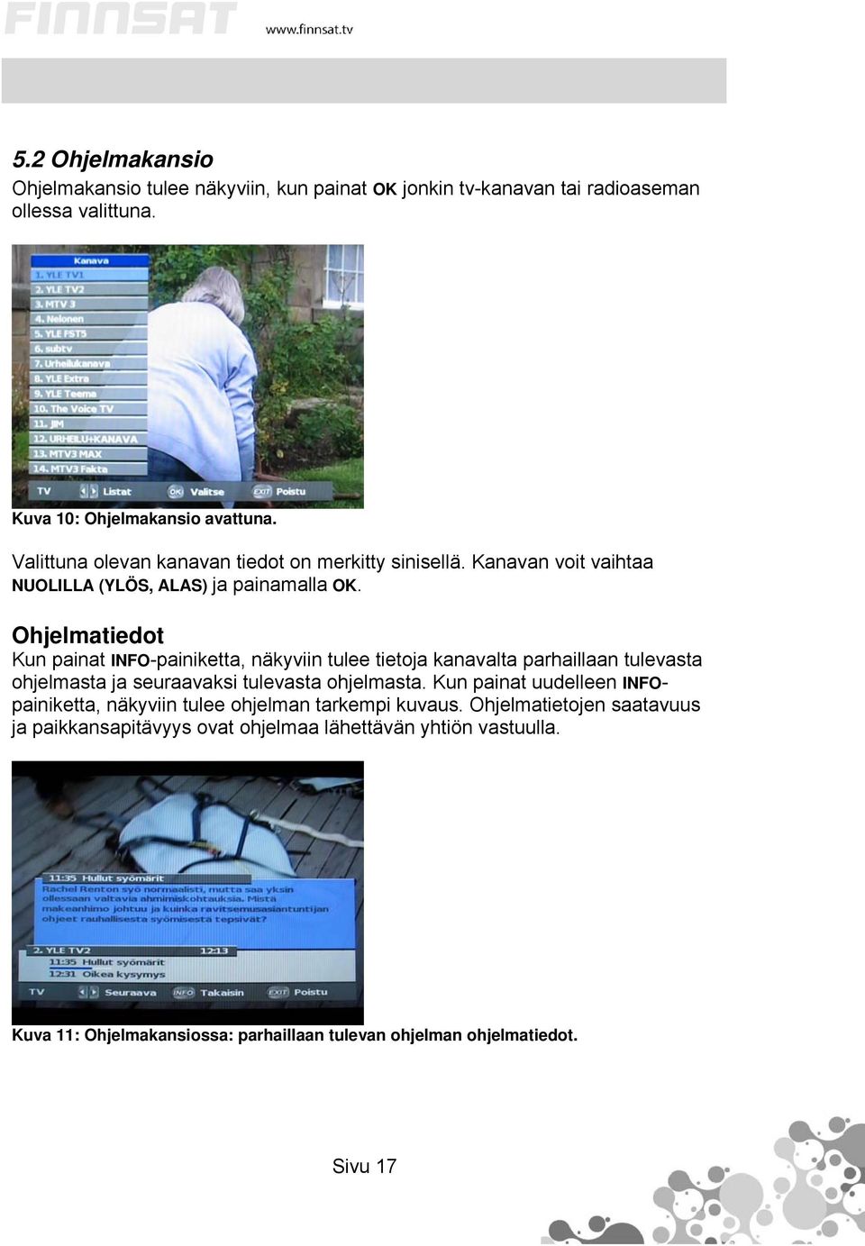 Ohjelmatiedot Kun painat INFO-painiketta, näkyviin tulee tietoja kanavalta parhaillaan tulevasta ohjelmasta ja seuraavaksi tulevasta ohjelmasta.
