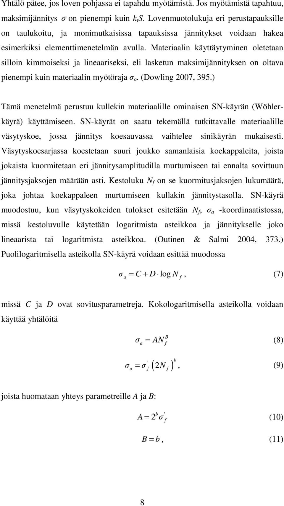 Materiaalin käyttäytyminen oletetaan silloin kimmoiseksi ja lineaariseksi, eli lasketun maksimijännityksen on oltava pienempi kuin materiaalin myötöraja σ o. (Dowling 2007, 395.