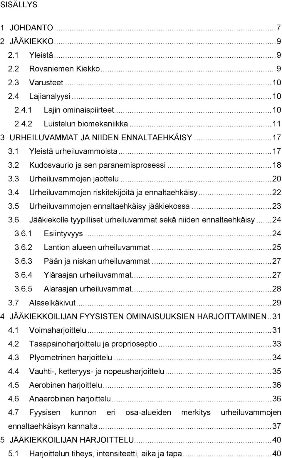 4 Urheiluvammojen riskitekijöitä ja ennaltaehkäisy... 22 3.5 Urheiluvammojen ennaltaehkäisy jääkiekossa... 23 3.6 Jääkiekolle tyypilliset urheiluvammat sekä niiden ennaltaehkäisy... 24 3.6.1 Esiintyvyys.