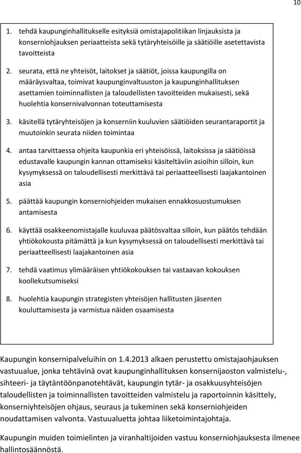 mukaisesti, sekä huolehtia konsernivalvonnan toteuttamisesta 3. käsitellä tytäryhteisöjen ja konserniin kuuluvien säätiöiden seurantaraportit ja muutoinkin seurata niiden toimintaa 4.