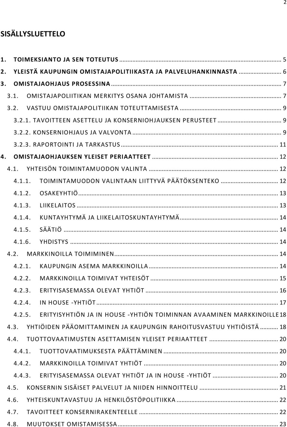 OMISTAJAOHJAUKSEN YLEISET PERIAATTEET... 12 4.1. YHTEISÖN TOIMINTAMUODON VALINTA... 12 4.1.1. TOIMINTAMUODON VALINTAAN LIITTYVÄ PÄÄTÖKSENTEKO... 12 4.1.2. OSAKEYHTIÖ... 13 4.1.3. LIIKELAITOS... 13 4.1.4. KUNTAYHTYMÄ JA LIIKELAITOSKUNTAYHTYMÄ.