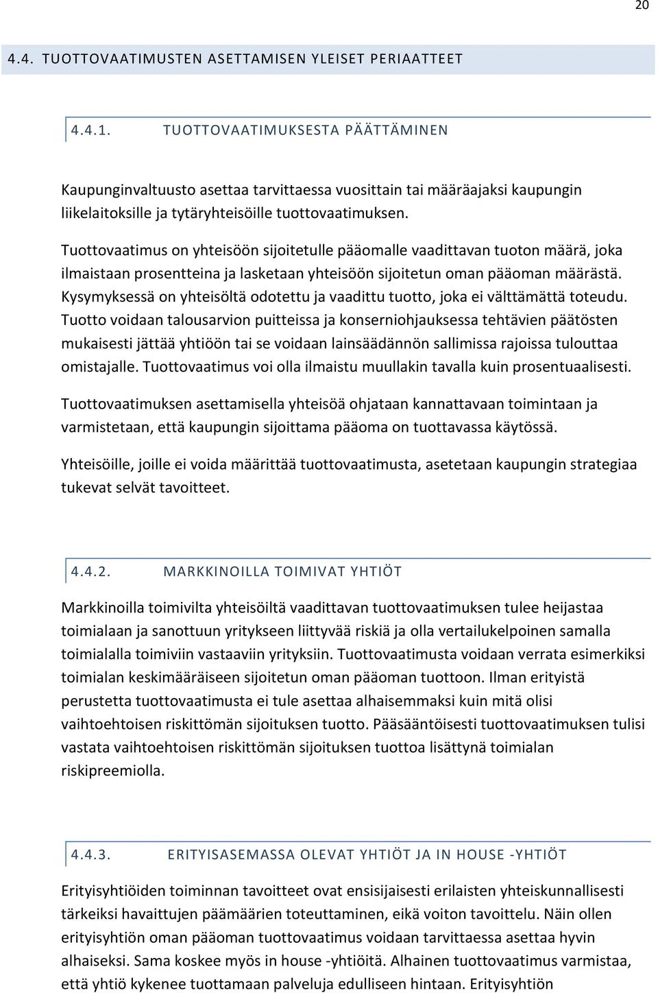 Tuottovaatimus on yhteisöön sijoitetulle pääomalle vaadittavan tuoton määrä, joka ilmaistaan prosentteina ja lasketaan yhteisöön sijoitetun oman pääoman määrästä.