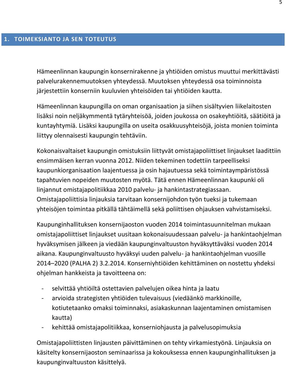 Hämeenlinnan kaupungilla on oman organisaation ja siihen sisältyvien liikelaitosten lisäksi noin neljäkymmentä tytäryhteisöä, joiden joukossa on osakeyhtiöitä, säätiöitä ja kuntayhtymiä.