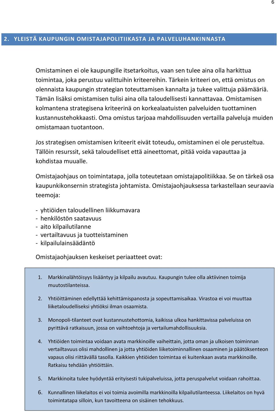 Omistamisen kolmantena strategisena kriteerinä on korkealaatuisten palveluiden tuottaminen kustannustehokkaasti. Oma omistus tarjoaa mahdollisuuden vertailla palveluja muiden omistamaan tuotantoon.