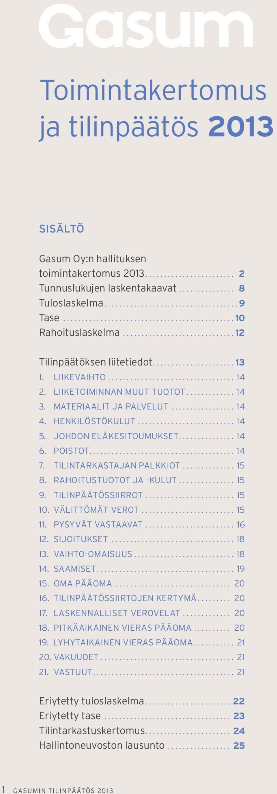 .. 14 7. Tilintarkastajan palkkiot... 15 8. Rahoitustuotot ja -kulut... 15 9. Tilinpäätössiirrot... 15 10. Välittömät verot... 15 11. Pysyvät vastaavat... 16 12. Sijoitukset... 18 13. Vaihto-omaisuus.