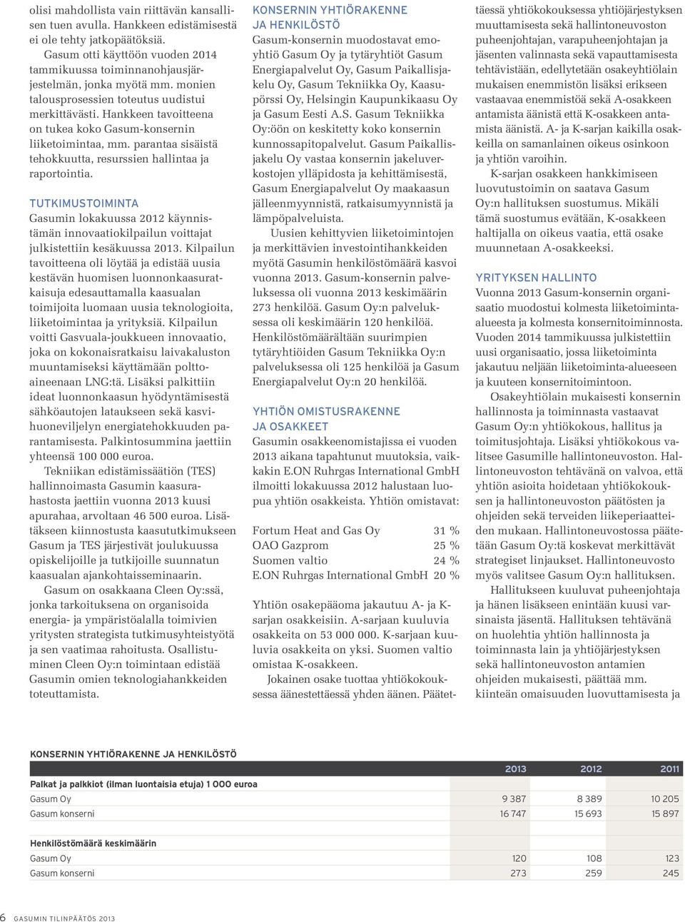 TUTKIMUSTOIMINTA Gasumin lokakuussa 2012 käynnistämän innovaatiokilpailun voittajat julkistettiin kesäkuussa 2013.