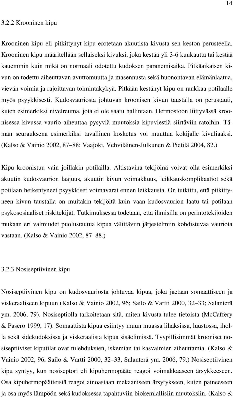 Pitkäaikaisen kivun on todettu aiheuttavan avuttomuutta ja masennusta sekä huonontavan elämänlaatua, vievän voimia ja rajoittavan toimintakykyä.