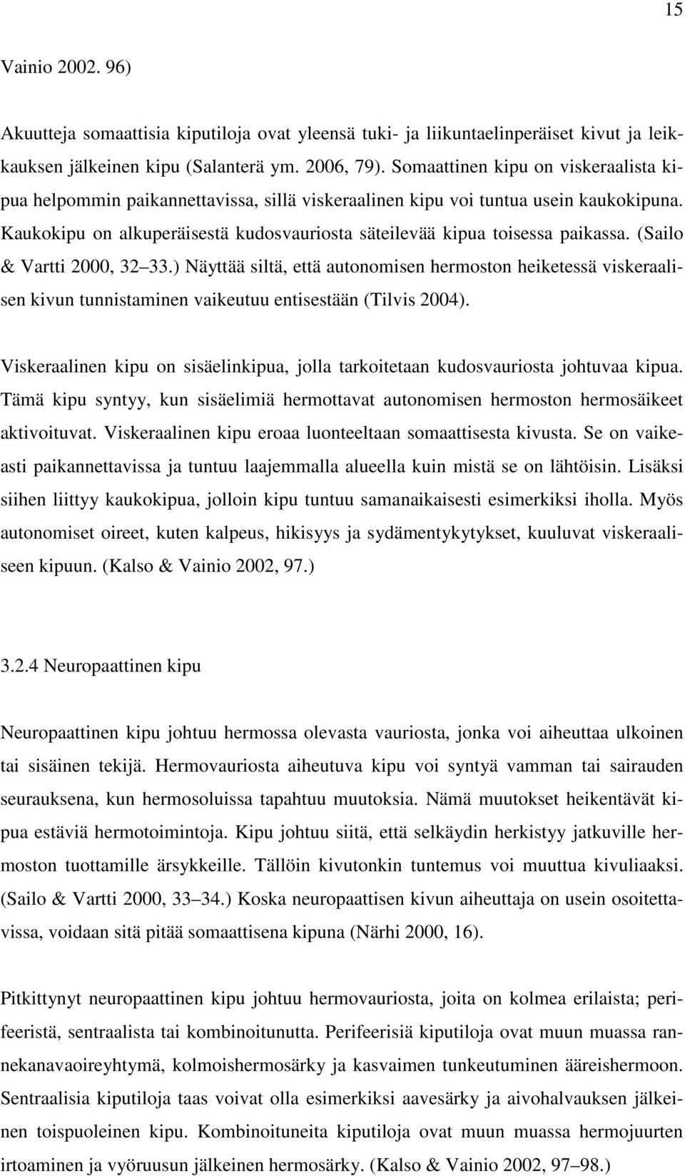 Kaukokipu on alkuperäisestä kudosvauriosta säteilevää kipua toisessa paikassa. (Sailo & Vartti 2000, 32 33.