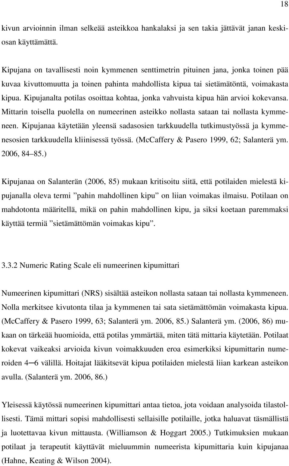 Kipujanalta potilas osoittaa kohtaa, jonka vahvuista kipua hän arvioi kokevansa. Mittarin toisella puolella on numeerinen asteikko nollasta sataan tai nollasta kymmeneen.