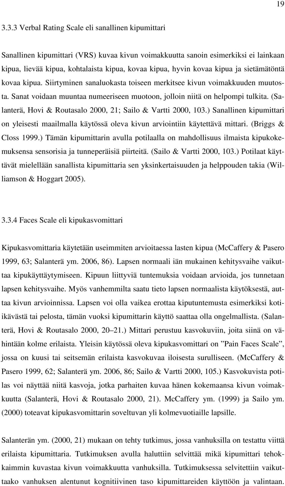 (Salanterä, Hovi & Routasalo 2000, 21; Sailo & Vartti 2000, 103.) Sanallinen kipumittari on yleisesti maailmalla käytössä oleva kivun arviointiin käytettävä mittari. (Briggs & Closs 1999.