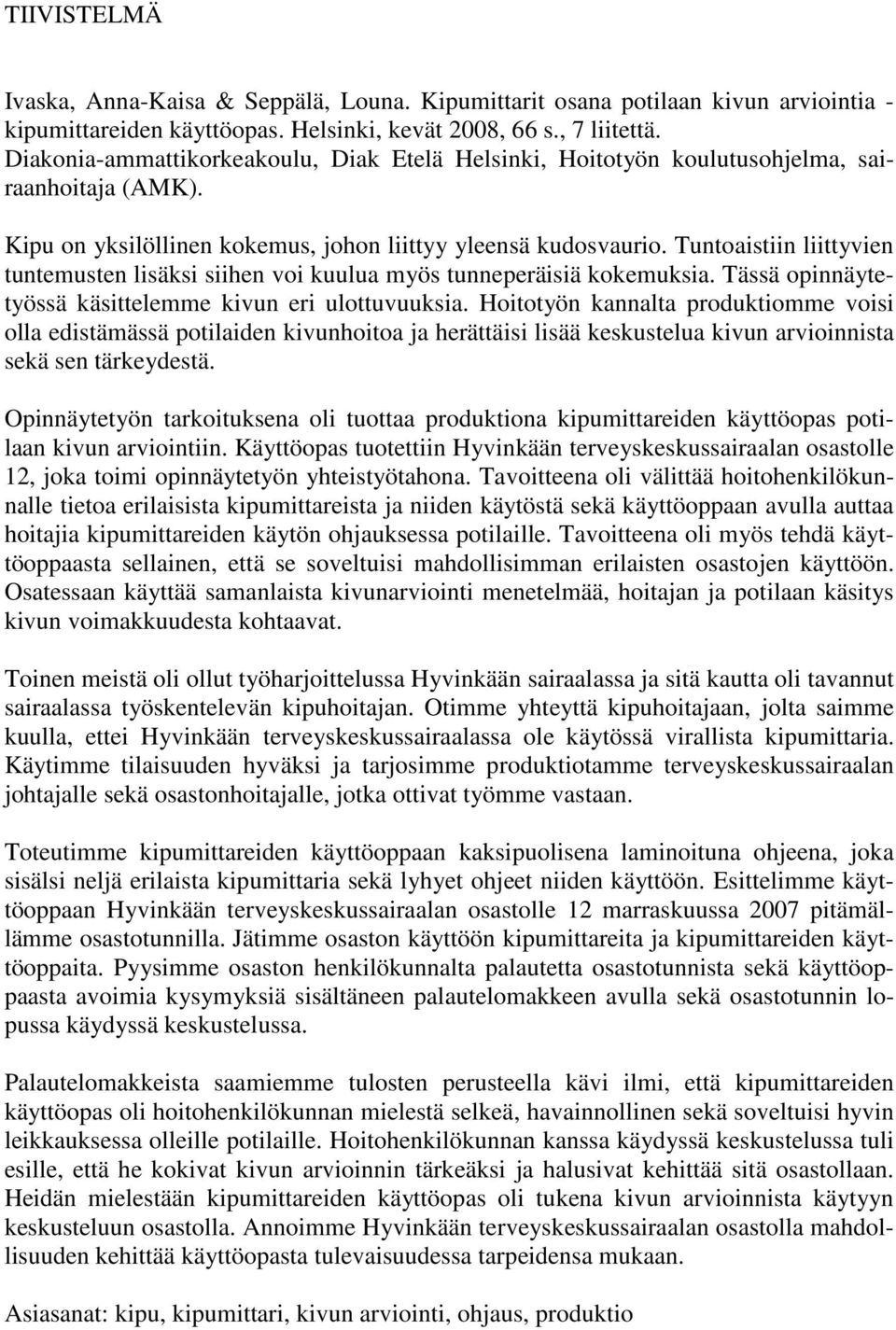 Tuntoaistiin liittyvien tuntemusten lisäksi siihen voi kuulua myös tunneperäisiä kokemuksia. Tässä opinnäytetyössä käsittelemme kivun eri ulottuvuuksia.