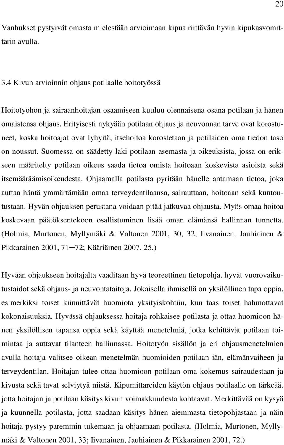 Erityisesti nykyään potilaan ohjaus ja neuvonnan tarve ovat korostuneet, koska hoitoajat ovat lyhyitä, itsehoitoa korostetaan ja potilaiden oma tiedon taso on noussut.