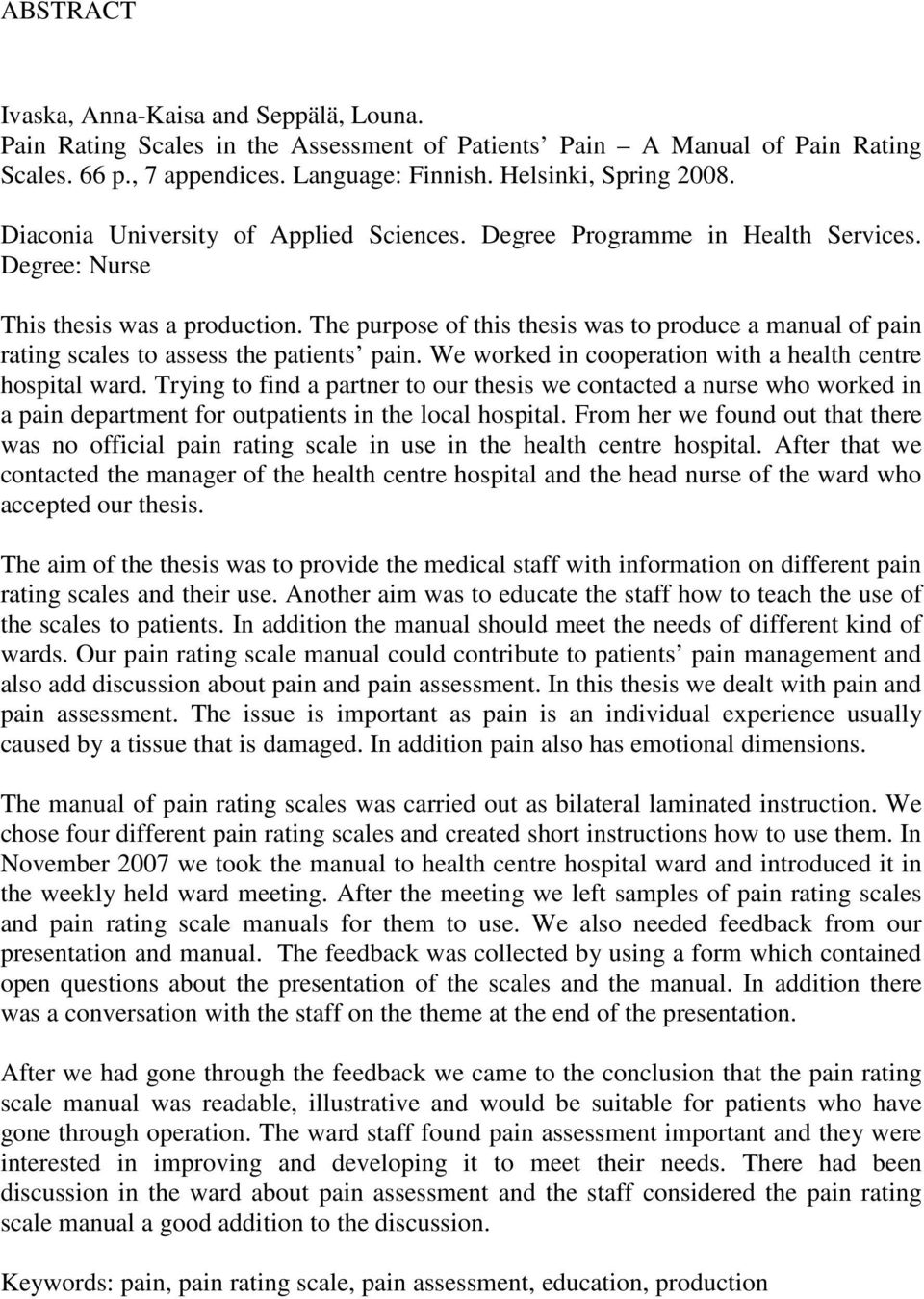 The purpose of this thesis was to produce a manual of pain rating scales to assess the patients pain. We worked in cooperation with a health centre hospital ward.