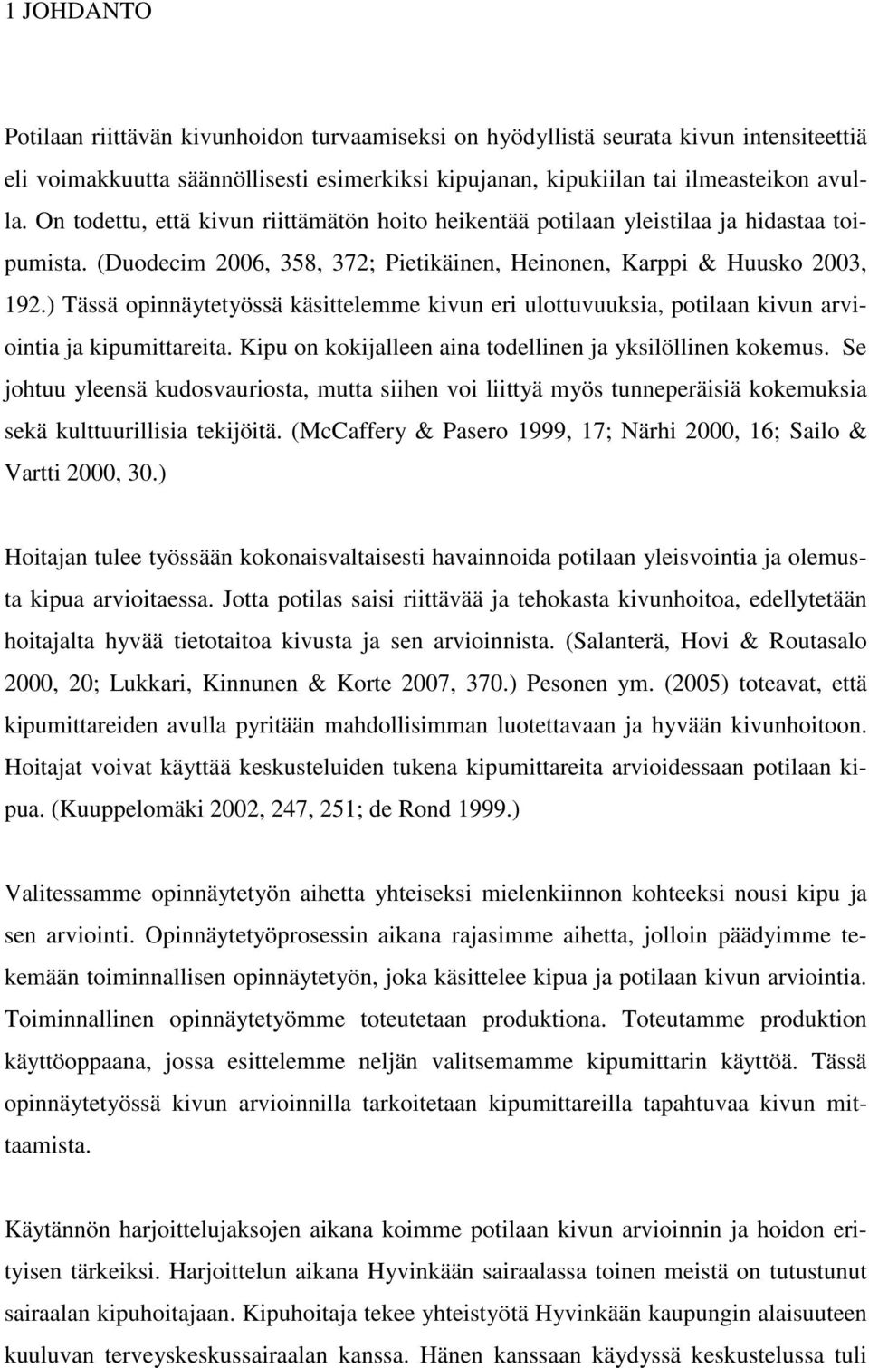 ) Tässä opinnäytetyössä käsittelemme kivun eri ulottuvuuksia, potilaan kivun arviointia ja kipumittareita. Kipu on kokijalleen aina todellinen ja yksilöllinen kokemus.