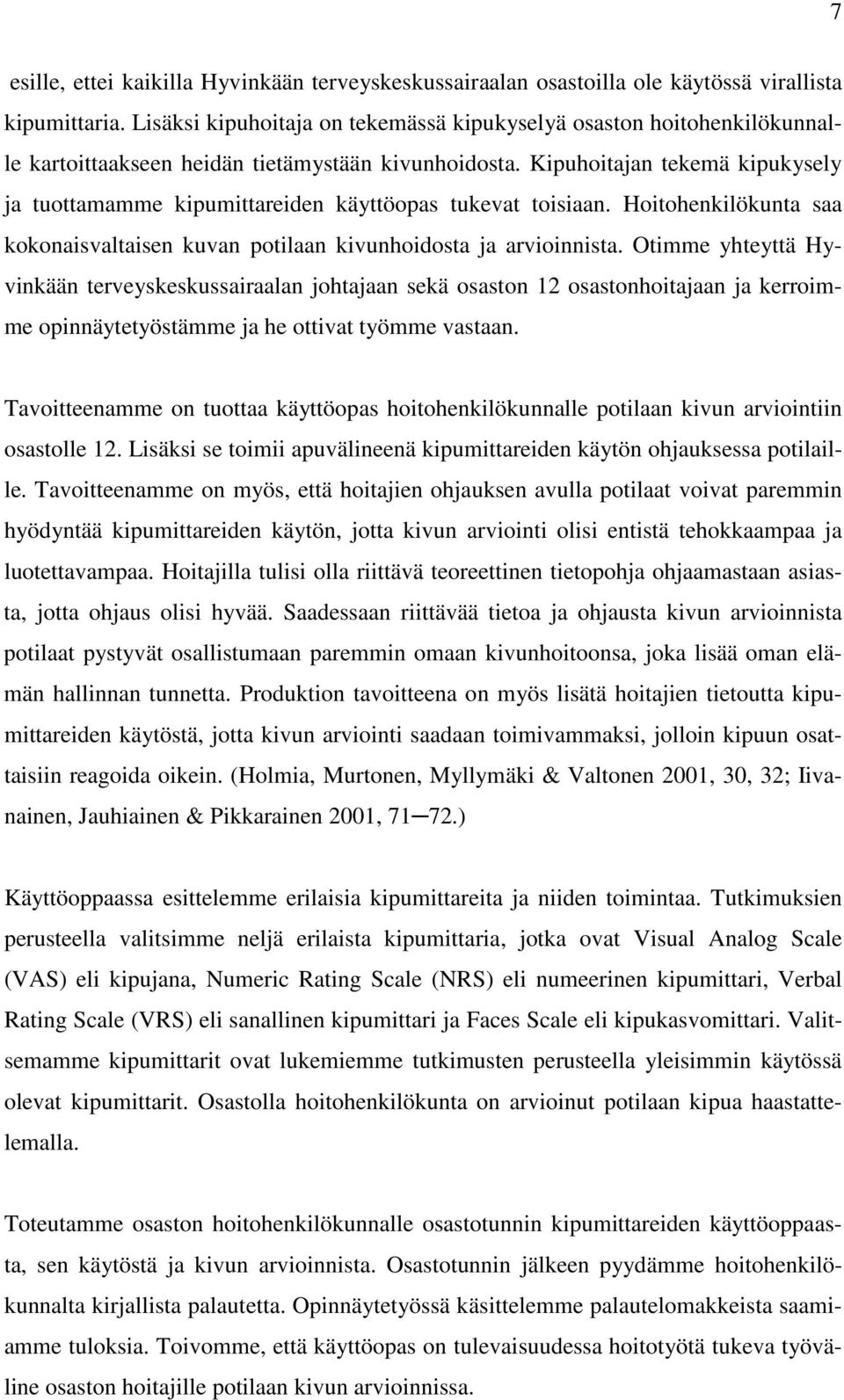 Kipuhoitajan tekemä kipukysely ja tuottamamme kipumittareiden käyttöopas tukevat toisiaan. Hoitohenkilökunta saa kokonaisvaltaisen kuvan potilaan kivunhoidosta ja arvioinnista.