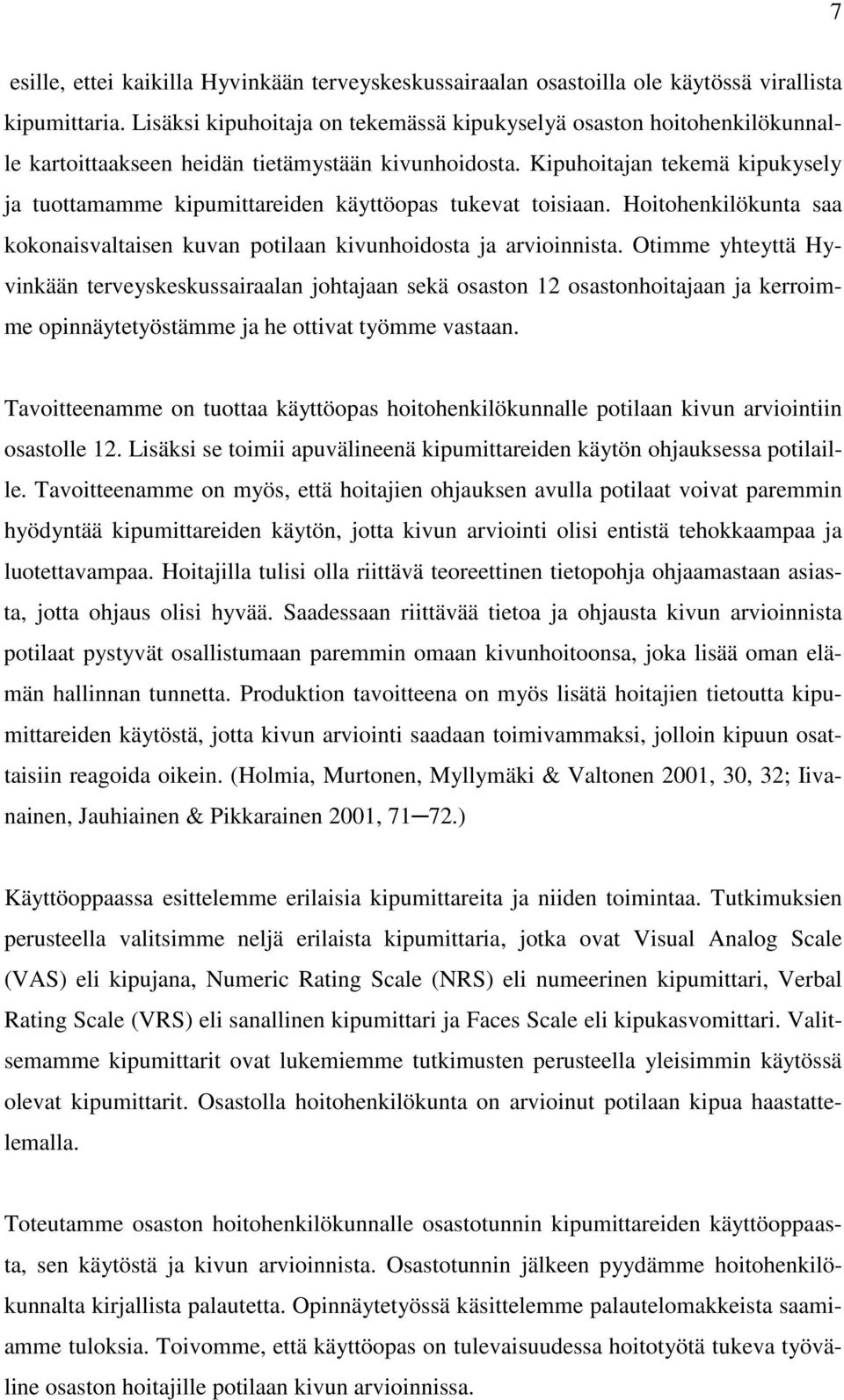 Kipuhoitajan tekemä kipukysely ja tuottamamme kipumittareiden käyttöopas tukevat toisiaan. Hoitohenkilökunta saa kokonaisvaltaisen kuvan potilaan kivunhoidosta ja arvioinnista.