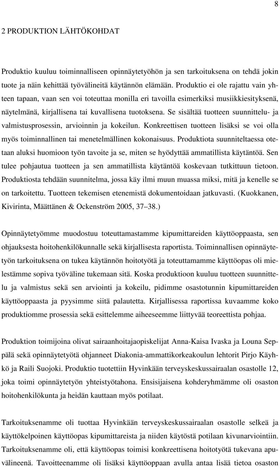Se sisältää tuotteen suunnittelu- ja valmistusprosessin, arvioinnin ja kokeilun. Konkreettisen tuotteen lisäksi se voi olla myös toiminnallinen tai menetelmällinen kokonaisuus.