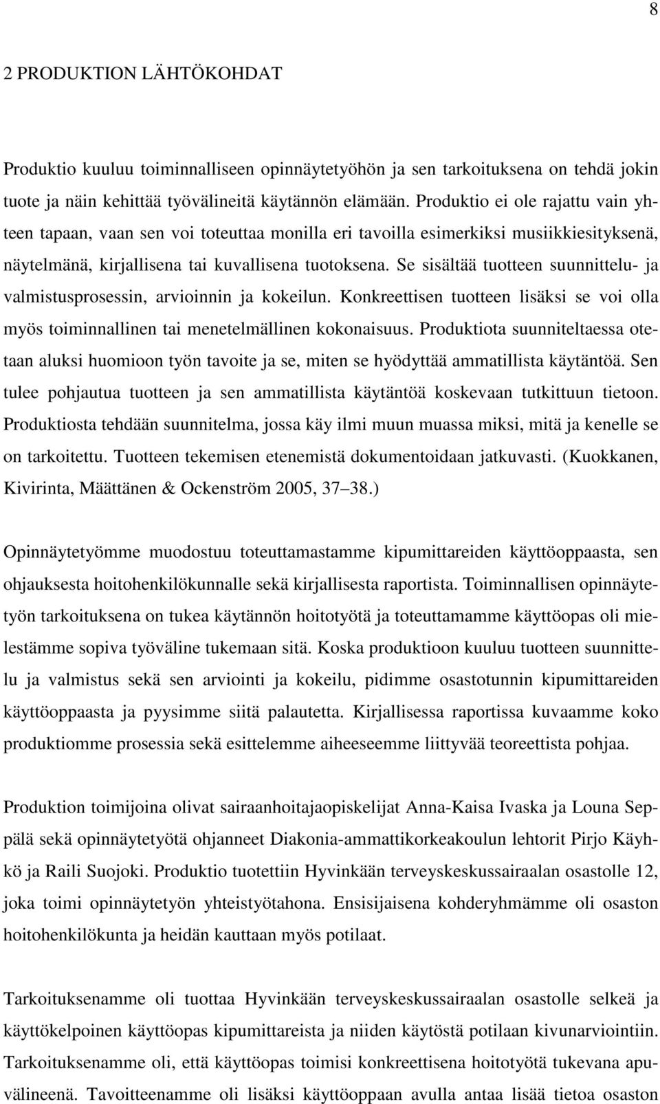 Se sisältää tuotteen suunnittelu- ja valmistusprosessin, arvioinnin ja kokeilun. Konkreettisen tuotteen lisäksi se voi olla myös toiminnallinen tai menetelmällinen kokonaisuus.