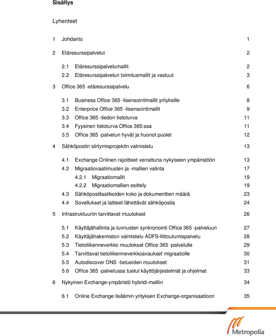 5 Office 365 -palvelun hyvät ja huonot puolet 12 4 Sähköpostin siirtymisprojektin valmistelu 13 4.1 Exchange Onlinen rajoitteet verrattuna nykyiseen ympäristöön 13 4.