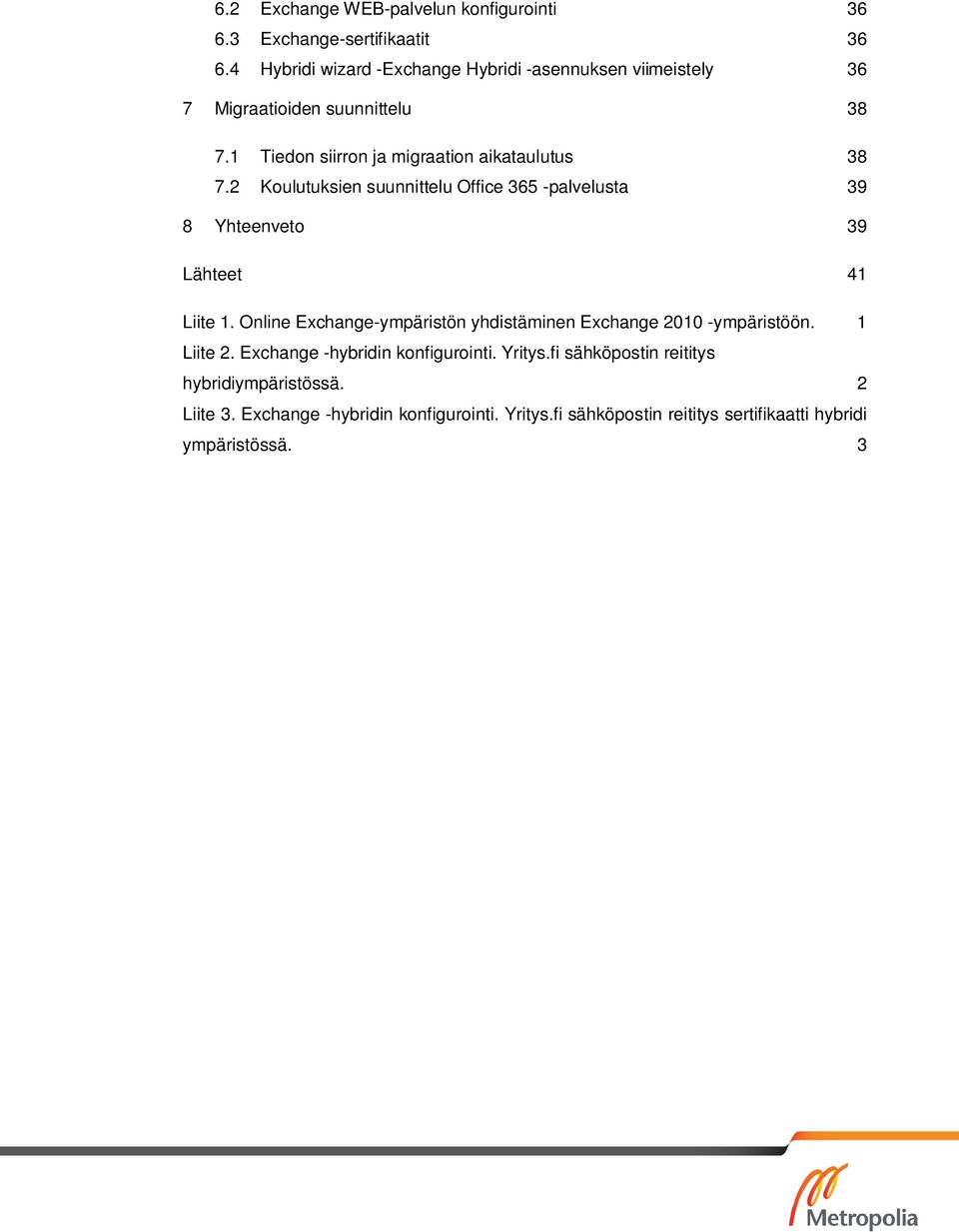 2 Koulutuksien suunnittelu Office 365 -palvelusta 39 8 Yhteenveto 39 Lähteet 41 Liite 1.